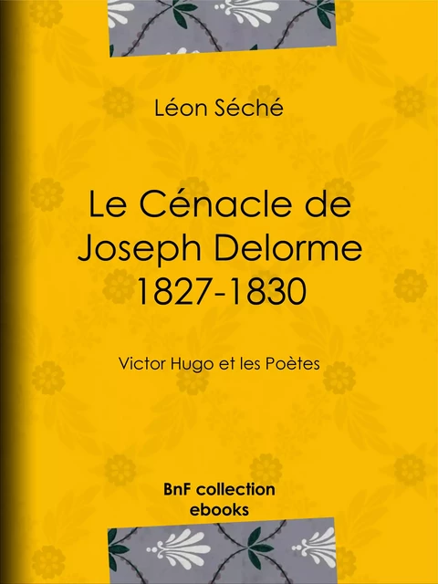 Le Cénacle de Joseph Delorme : 1827-1830 - Léon Séché - BnF collection ebooks