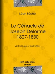 Le Cénacle de Joseph Delorme : 1827-1830