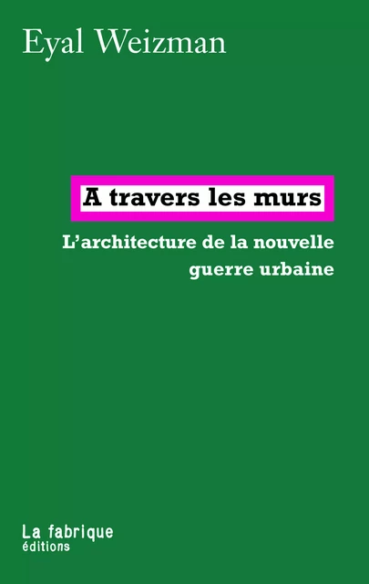 À travers les murs - Eyal Weizman - La fabrique éditions