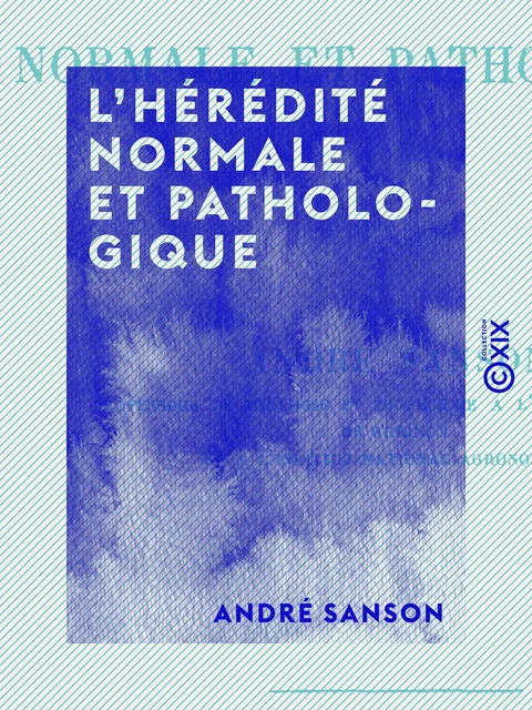 L'Hérédité normale et pathologique - André Sanson - Collection XIX