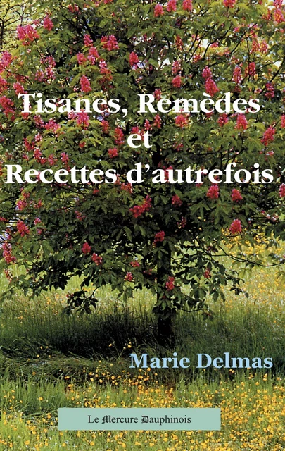 Tisanes. Remèdes et Recettes d'autrefois - Marie Delmas - Le Mercure Dauphinois