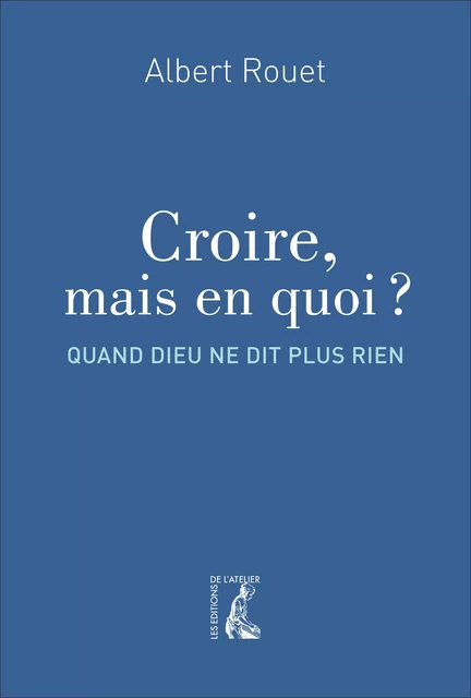 Croire, mais en quoi ? - Albert Rouet - Éditions de l'Atelier