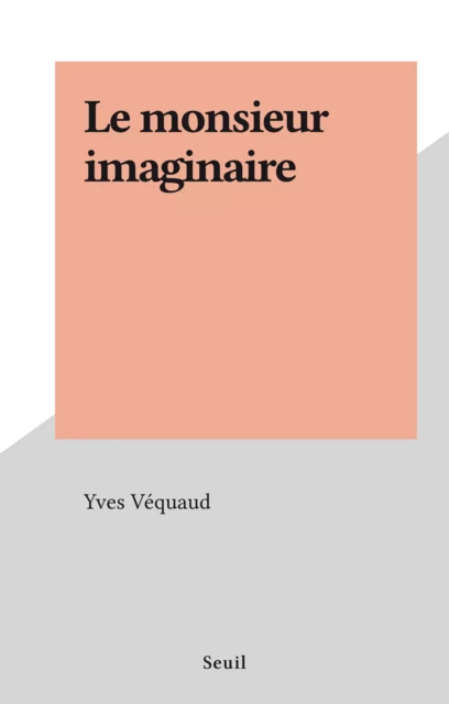 Le monsieur imaginaire - Yves Véquaud - Seuil (réédition numérique FeniXX)