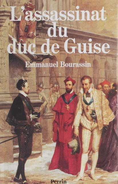 L'Assassinat du duc de Guise - Emmanuel Bourassin - Perrin (réédition numérique FeniXX)