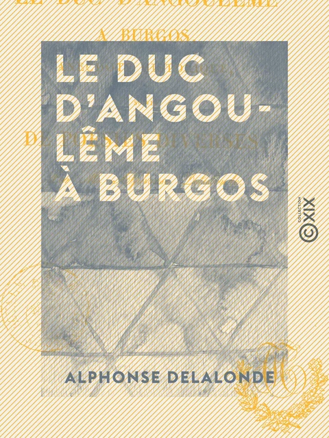 Le Duc d'Angoulême à Burgos - Anecdote historique, suivie de poésies diverses - Alphonse Delalonde - Collection XIX