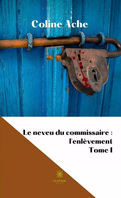 Le neveu du commissaire : l’enlèvement - Tome 1 - Coline Ache - Le Lys Bleu Éditions