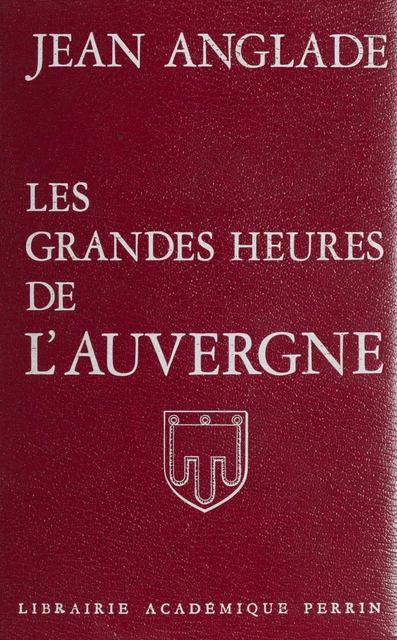 Les Grandes Heures de l'Auvergne - Jean Anglade - Perrin (réédition numérique FeniXX)