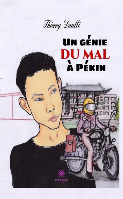 Un génie du mal à Pékin - Thierry Daullé - Le Lys Bleu Éditions