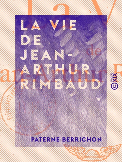 La Vie de Jean-Arthur Rimbaud - Paterne Berrichon - Collection XIX