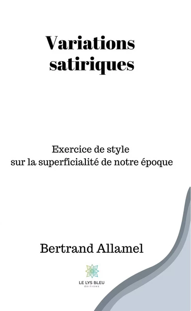 Variations satiriques - Bertrand Allamel - Le Lys Bleu Éditions