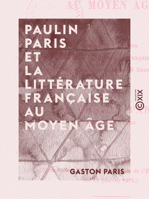 Paulin Paris et la littérature française au Moyen Âge - Gaston Paris - Collection XIX