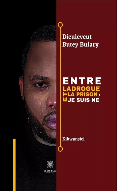 Entre la drogue et la prison, je suis né - Dieuleveut Butey Bulary - Le Lys Bleu Éditions