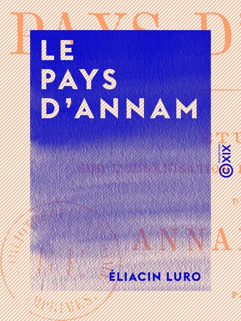 Le Pays d'Annam - Étude sur l'organisation politique et sociale des Annamites - Éliacin Luro - Collection XIX