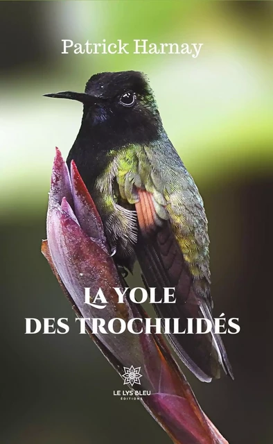 La yole des trochilidés - Patrick Harnay - Le Lys Bleu Éditions