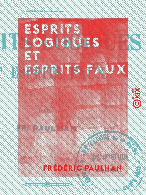 Esprits logiques et Esprits faux - Fréderic Paulhan - Collection XIX