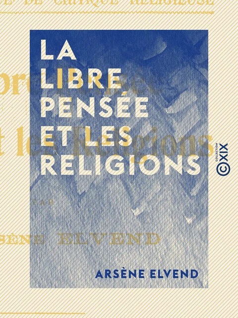 La Libre Pensée et les Religions - Arsène Elvend - Collection XIX