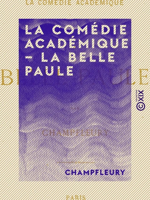 La Comédie académique - La Belle Paule -  Champfleury - Collection XIX