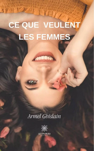 Ce que veulent les femmes - Armel Ghislain - Le Lys Bleu Éditions