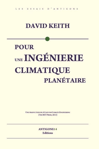 Pour une ingénierie climatique planétaire - David Keith - Antigone14 Éditions