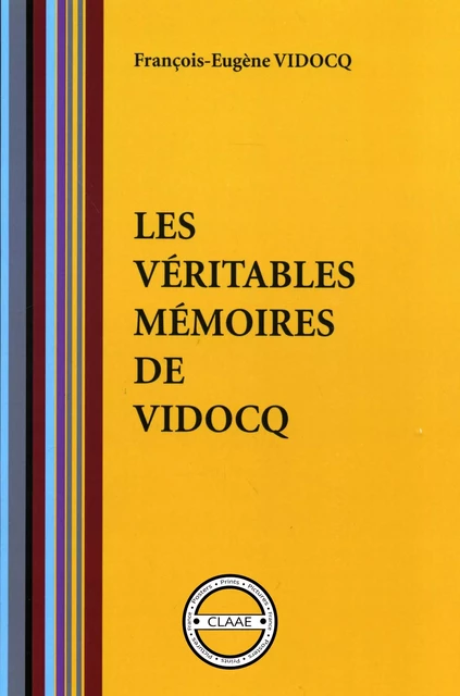 Les véritables mémoires de Vidocq (par Vidocq) - François-Eugène Vidocq - CLAAE