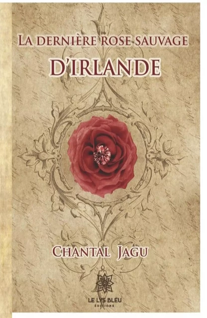 La dernière rose sauvage d'Irlande - Chantal Jagu - Le Lys Bleu Éditions