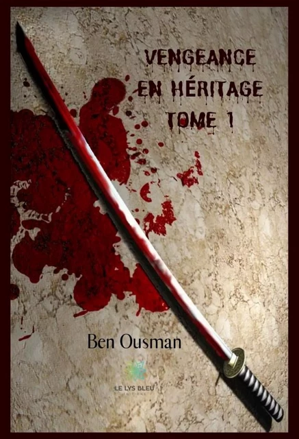 Vengeance en héritage - Tome 1 - Ben Ousman - Le Lys Bleu Éditions