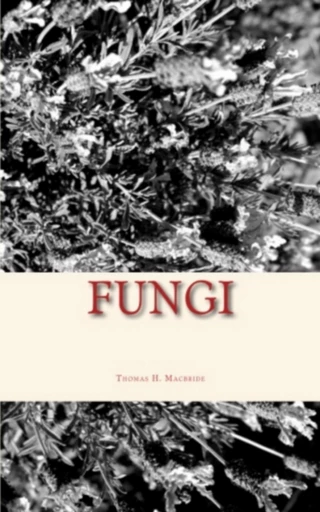 Fungi - Thomas H. Macbride - Editions Le Mono