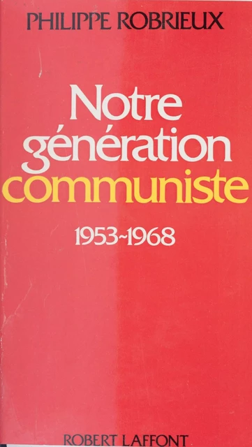 Notre génération communiste - Philippe Robrieux - Robert Laffont (réédition numérique FeniXX)