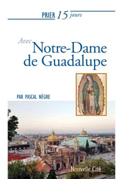 Prier 15 jours avec Notre-Dame de Guadalupe