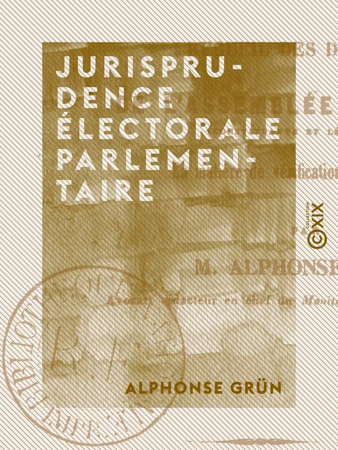 Jurisprudence électorale parlementaire - Alphonse Grün - Collection XIX