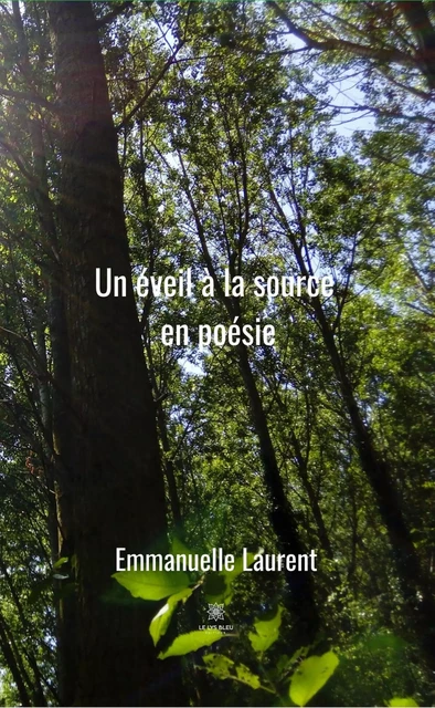 Un éveil à la source en poésie - Emmanuelle Laurent - Le Lys Bleu Éditions