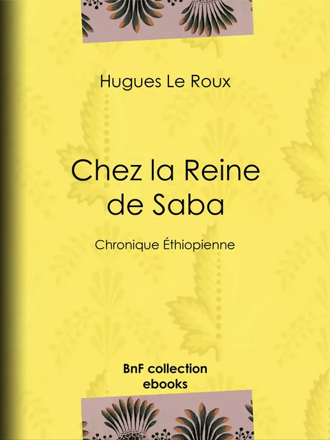 Chez la Reine de Saba - Hugues le Roux - BnF collection ebooks