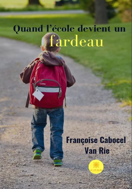 Quand l’école devient un fardeau - Françoise Cabocel - Van Rie - Le Lys Bleu Éditions