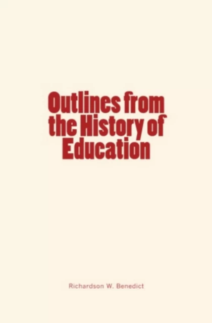 Outlines from the History of Education - Richardson W. Benedict - Editions Le Mono