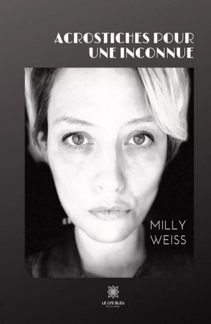 Acrostiches pour une inconnue - Milly Weiss - Le Lys Bleu Éditions