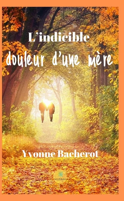 L’indicible douleur d’une mère - Yvonne Bacherot - Le Lys Bleu Éditions