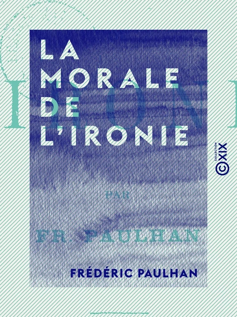 La Morale de l'ironie - Fréderic Paulhan - Collection XIX