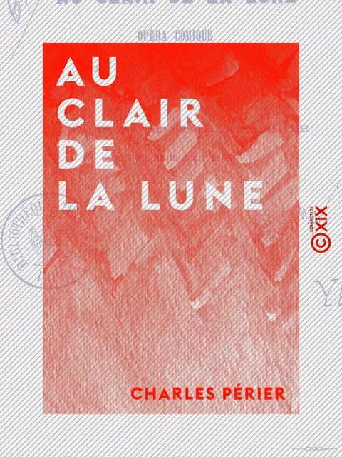 Au clair de la lune - Opéra comique en un acte et en vers - Charles Périer - Collection XIX