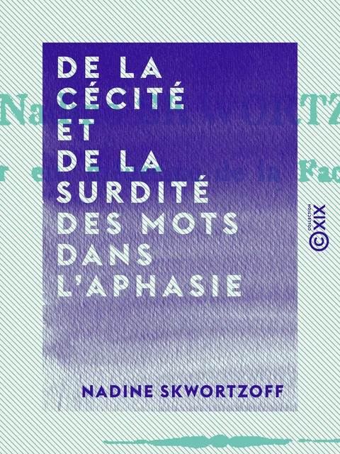 De la cécité et de la surdité des mots dans l'aphasie - Nadine Skwortzoff - Collection XIX