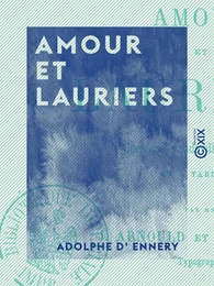 Amour et Lauriers - Comédie-vaudeville en deux actes et trois tableaux