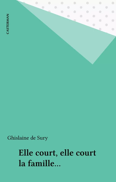 Elle court, elle court la famille... - Ghislaine de Sury - Casterman (réédition numérique FeniXX)