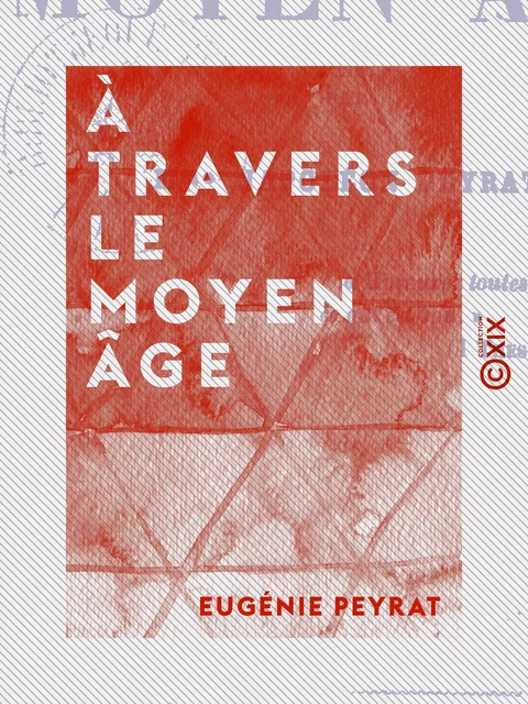 À travers le Moyen Âge - Eugénie Peyrat - Collection XIX