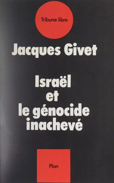 Israël et le génocide inachevé - Jacques Givet - Plon (réédition numérique FeniXX)