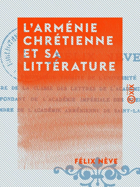 L'Arménie chrétienne et sa littérature - Félix Nève - Collection XIX