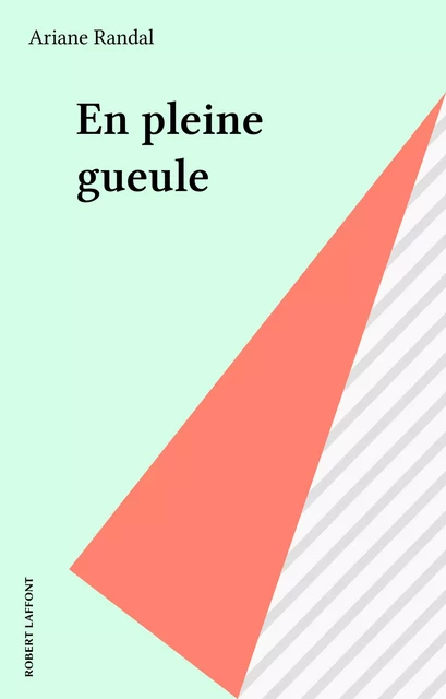 En pleine gueule - Ariane Randal - Robert Laffont (réédition numérique FeniXX)