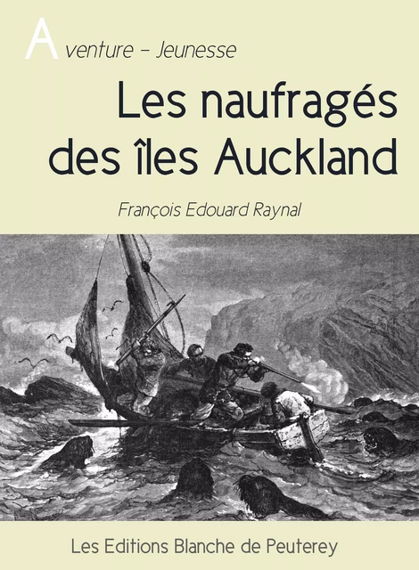 Les naufragés des îles Auckland - François Edouard Raynal - Les Editions Blanche de Peuterey