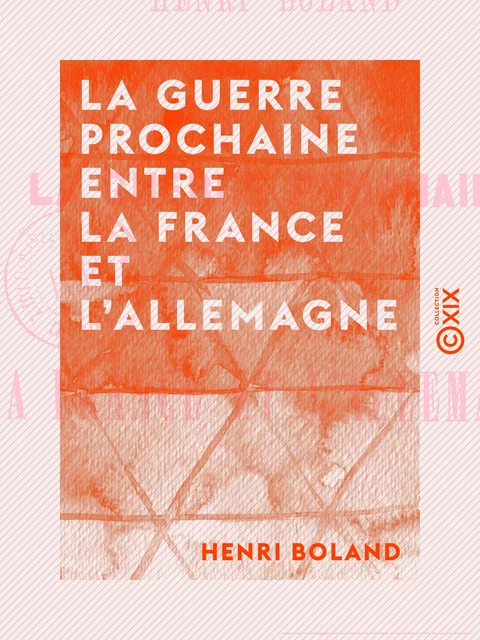 La Guerre prochaine entre la France et l'Allemagne - Henri Boland - Collection XIX