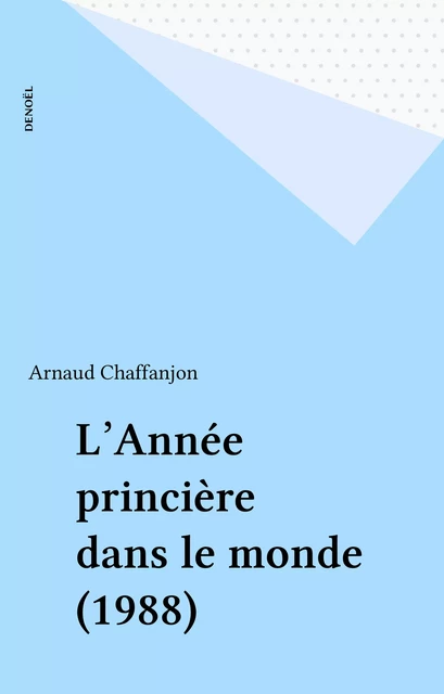 L'Année princière dans le monde (1988) - Arnaud Chaffanjon - Denoël (réédition numérique FeniXX)