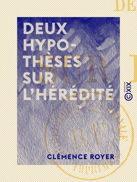 Deux hypothèses sur l'hérédité - Clémence Royer - Collection XIX