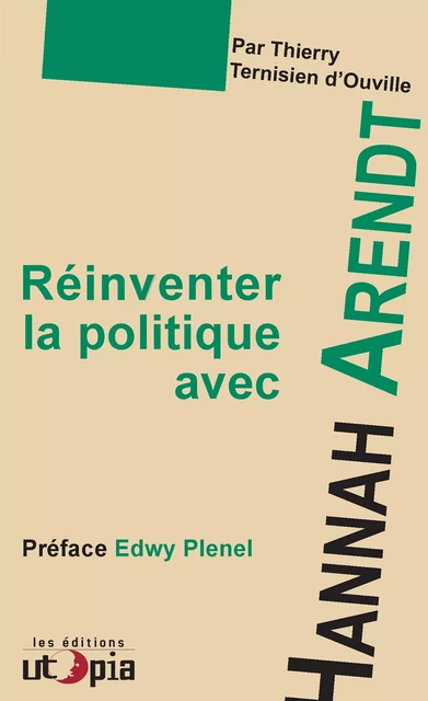 Réinventer la politique avec Hanna Arendt - Thierry Ternisien d'Ouville - Les Éditions Utopia